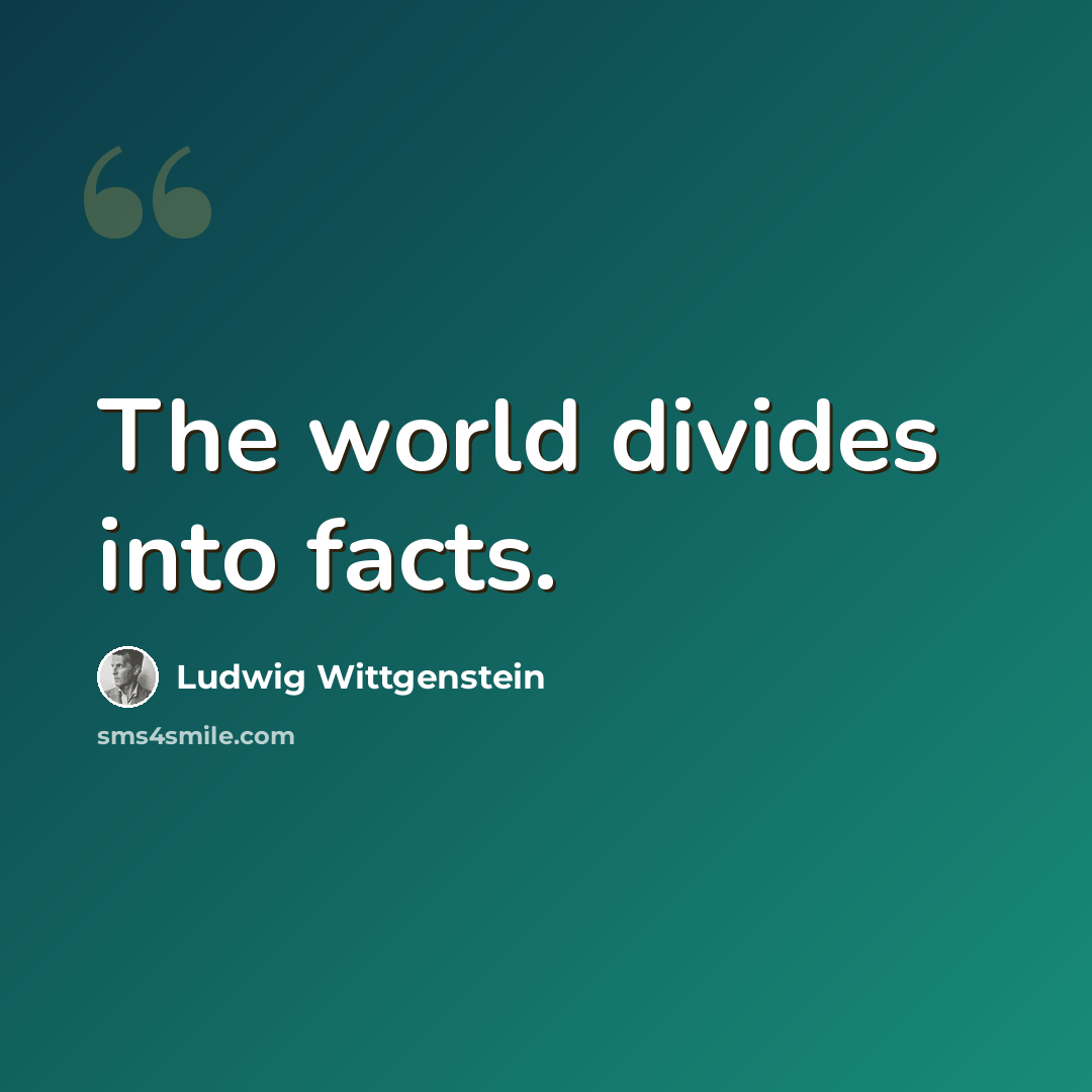 “The world divides into facts.” quote by Ludwig Wittgenstein