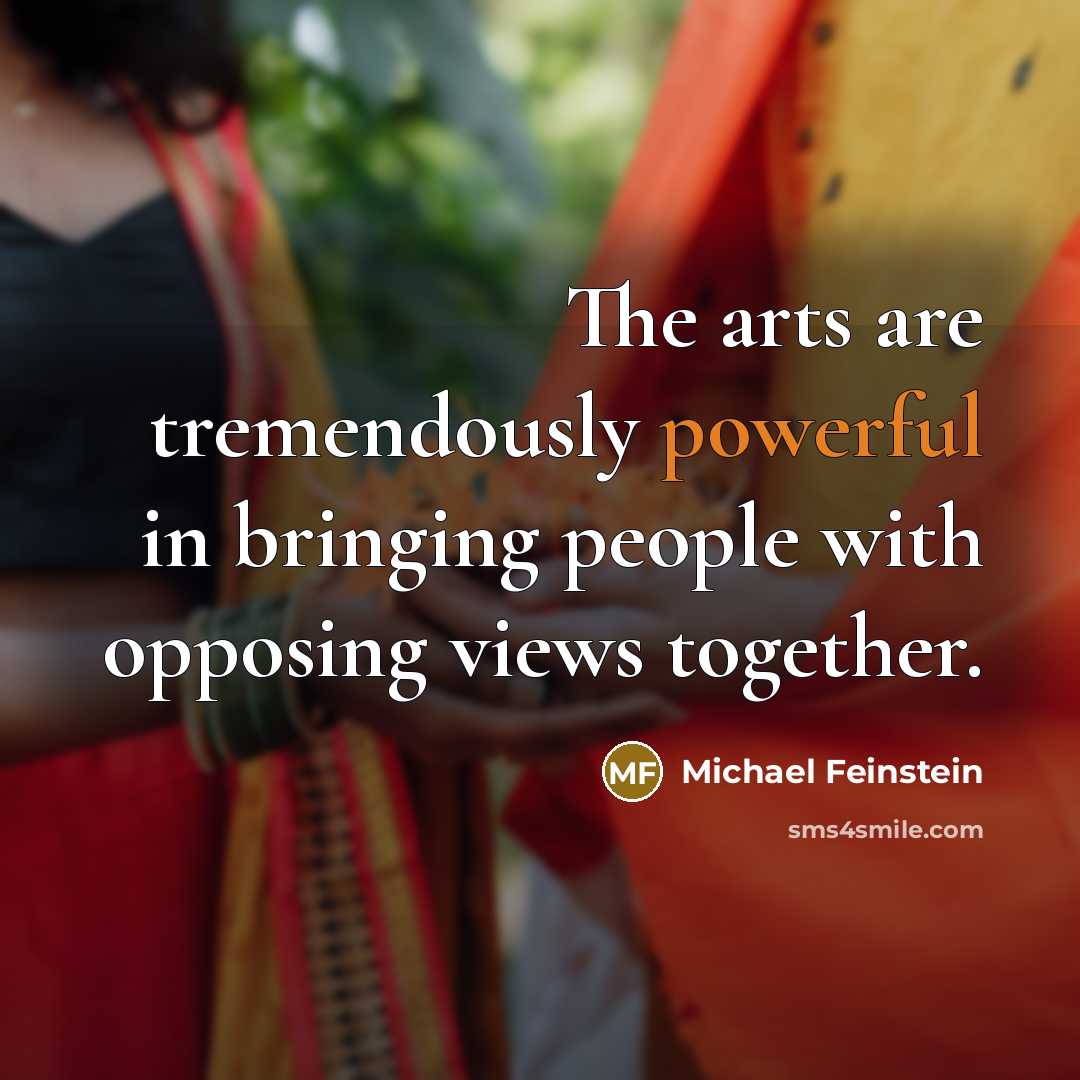 “The arts are tremendously powerful in bringing people with opposing views together.” quote by Michael Feinstein