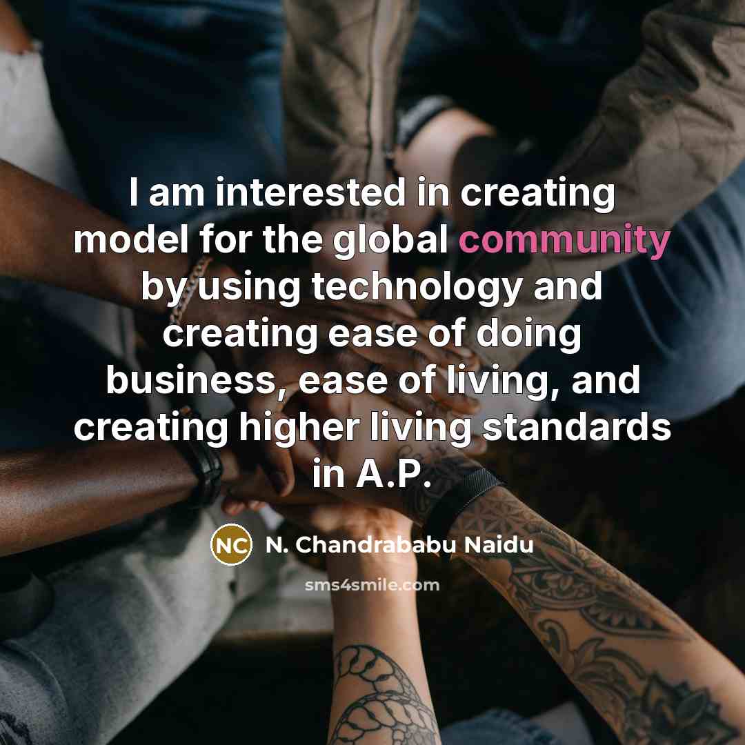 “I am interested in creating model for the global community by using technology and creating ease of doing business, ease of living, and creating higher living standards in A.P.” quote by N. Chandrababu Naidu