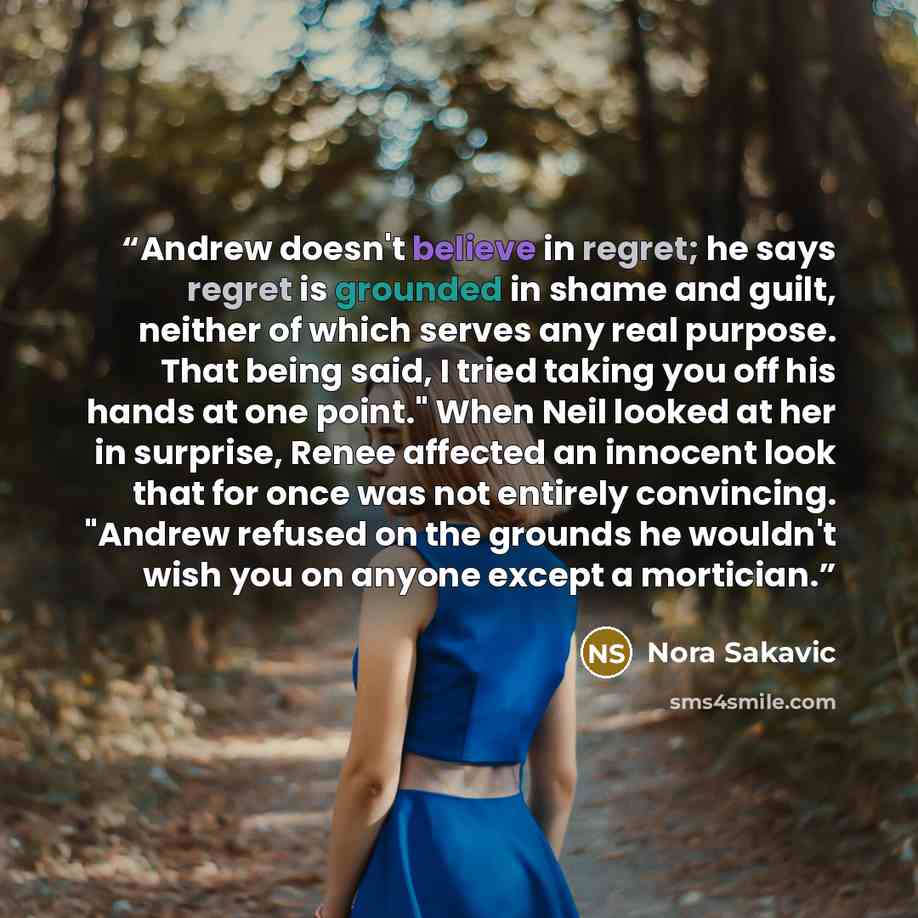“Andrew doesn't believe in regret; he says regret is grounded in shame and guilt, neither of which serves any real purpose. That being said, I tried taking you off his hands at one point." When Neil looked at her in surprise, Renee affected an innocent look that for once was not entirely…” quote by Nora Sakavic
