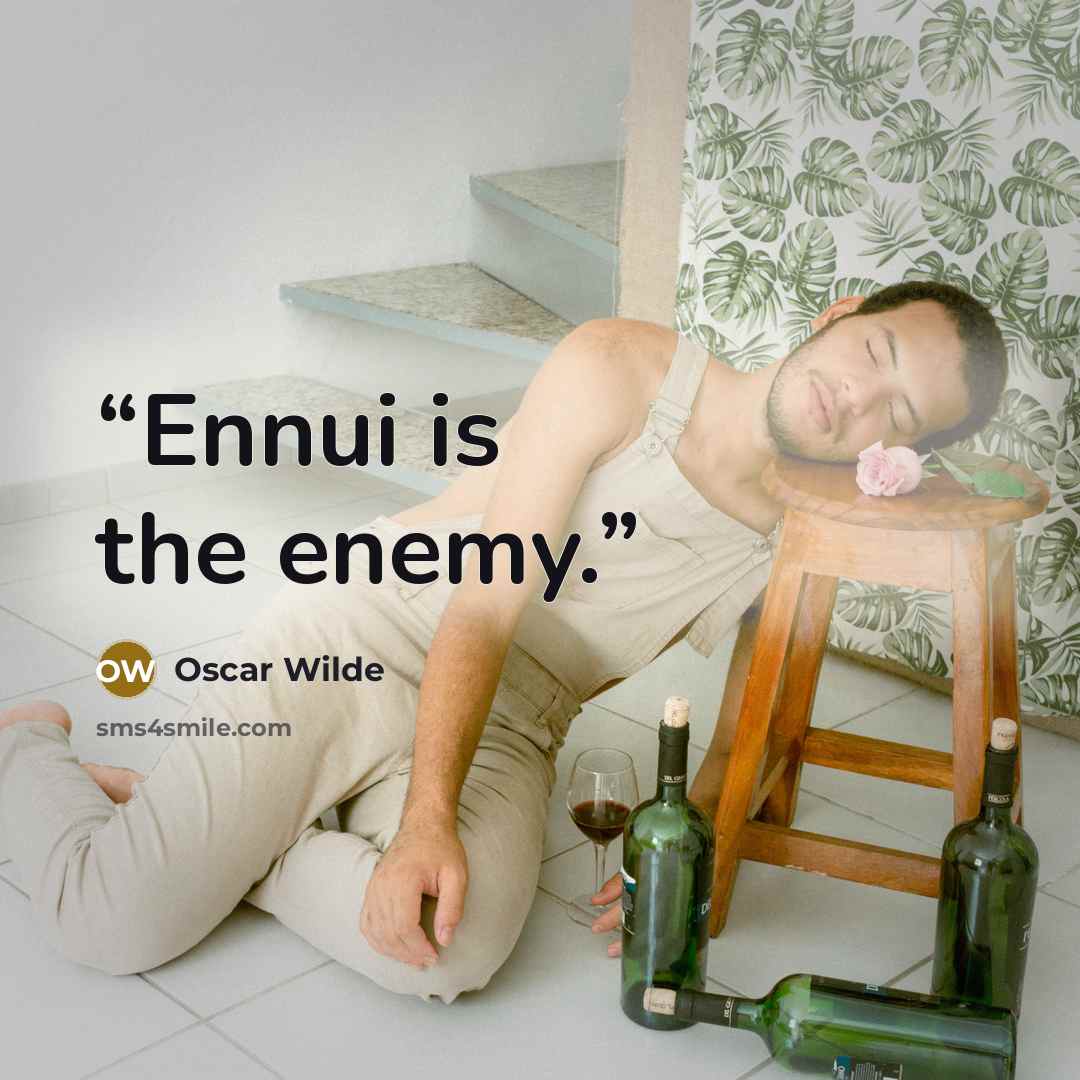 “Ennui is the enemy.” quote by Oscar Wilde