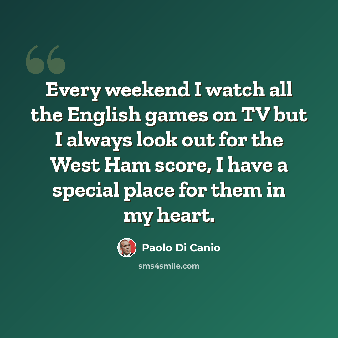 “Every weekend I watch all the English games on TV but I always look out for the West Ham score, I have a special place for them in my heart.” quote by Paolo di Canio