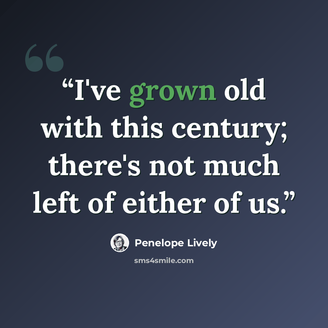 “I've grown old with this century; there's not much left of either of us.” quote by Penelope Lively