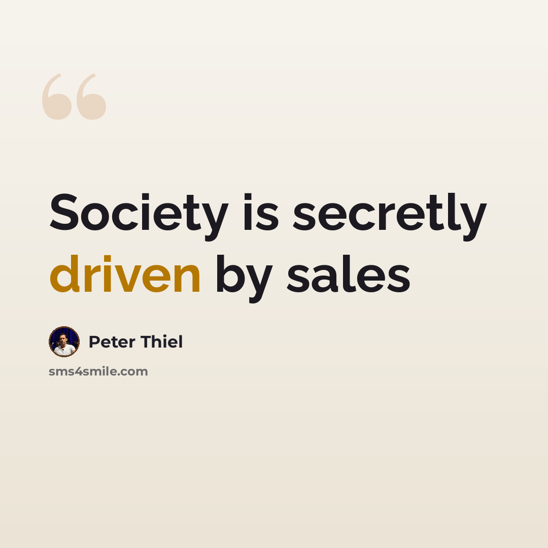 “Society is secretly driven by sales” quote by Peter Thiel