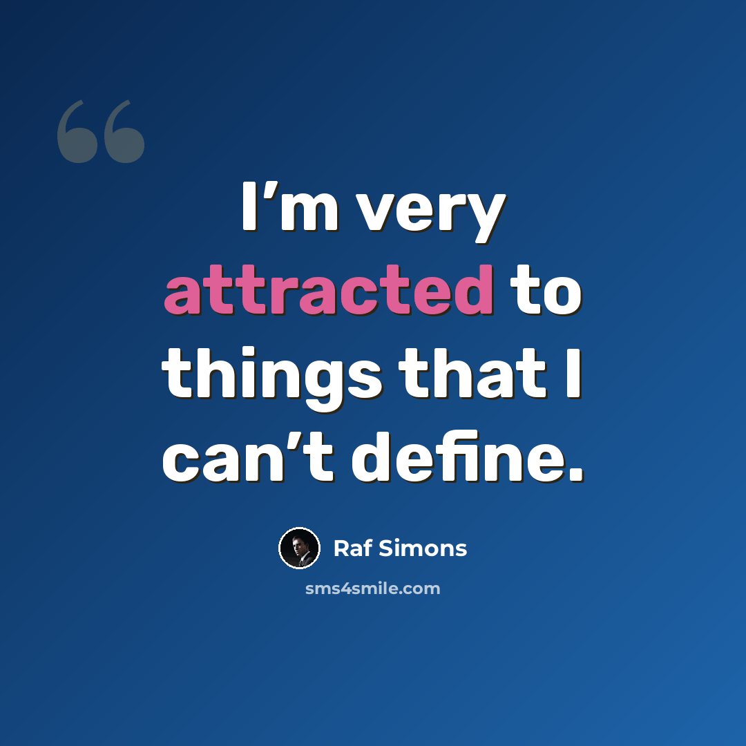 “I’m very attracted to things that I can’t define.” quote by Raf Simons