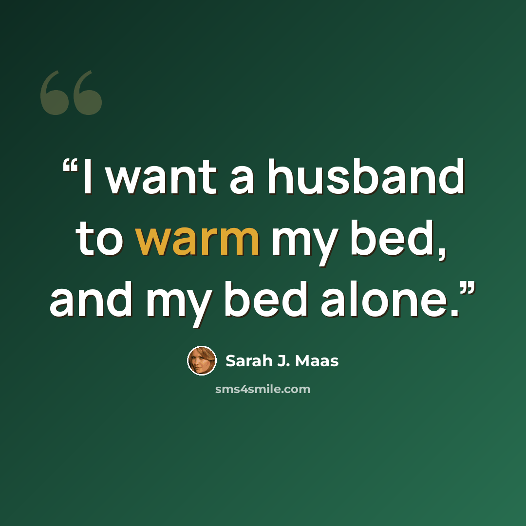 “I want a husband to warm my bed, and my bed alone.” quote by Sarah J. Maas
