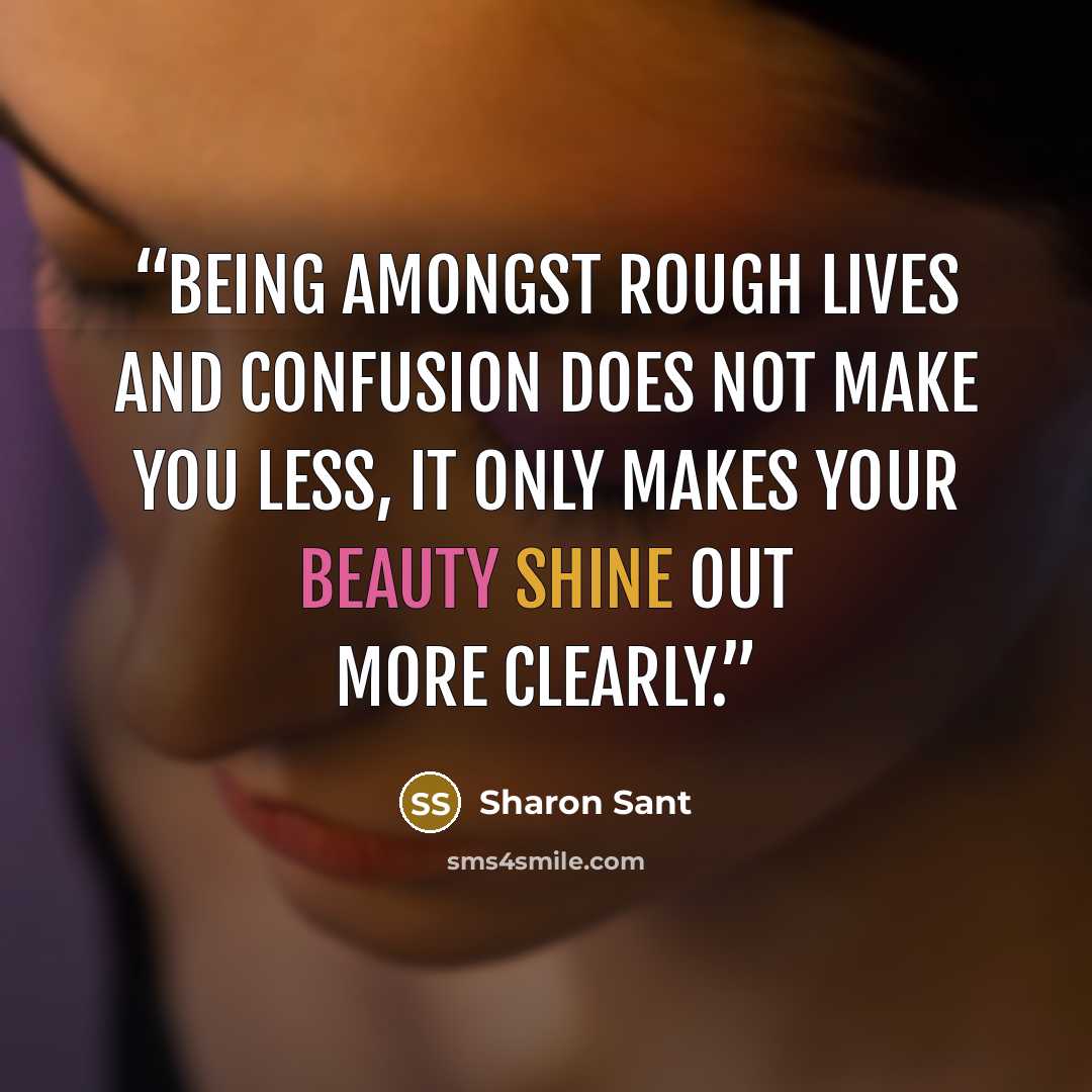“Being amongst rough lives and confusion does not make you less, it only makes your beauty shine out more clearly.” quote by Sharon Sant