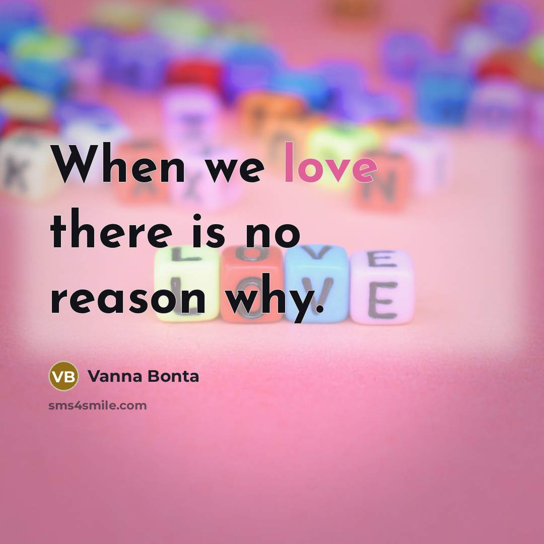 “When we love there is no reason why.” quote by Vanna Bonta