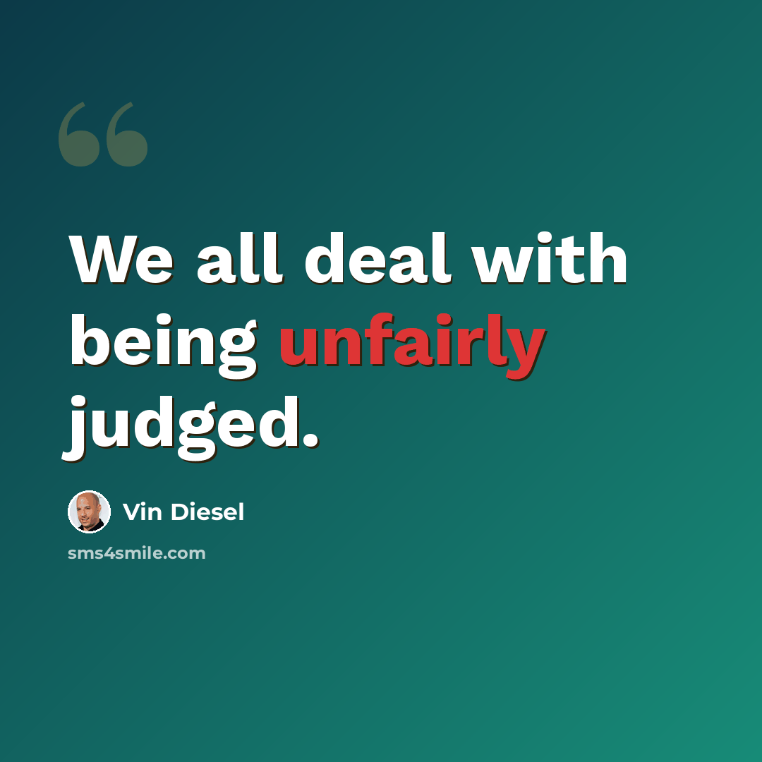 “We all deal with being unfairly judged.” quote by Vin Diesel