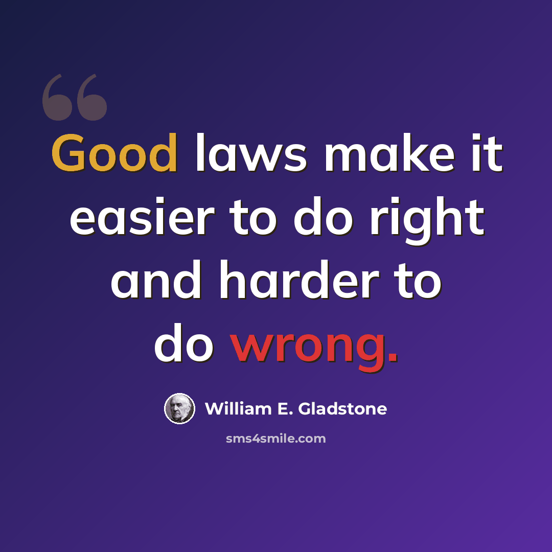 “Good laws make it easier to do right and harder to do wrong.” quote by William E. Gladstone