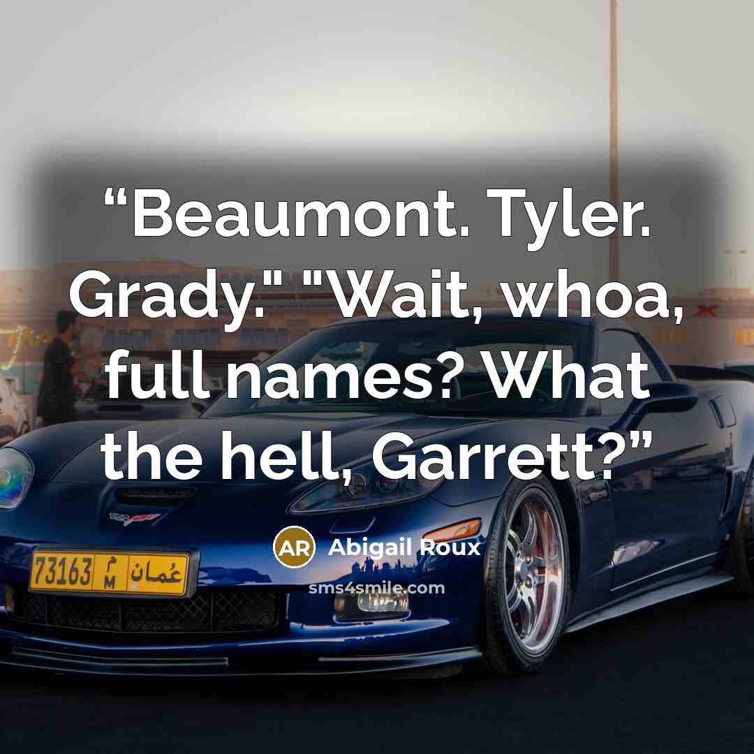 “Beaumont. Tyler. Grady." "Wait, whoa, full names? What the hell, Garrett?” quote by Abigail Roux