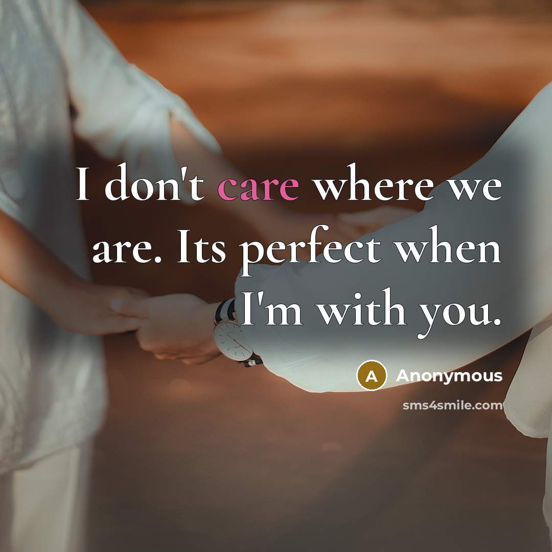“I don't care where we are. Its perfect when I'm with you.” quote by Anonymous