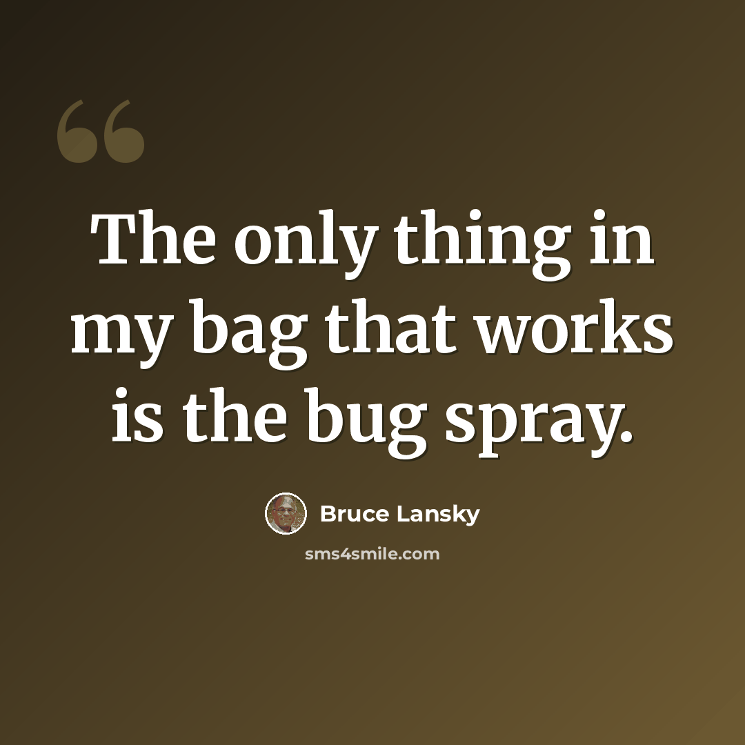 “The only thing in my bag that works is the bug spray.” quote by Bruce Lansky
