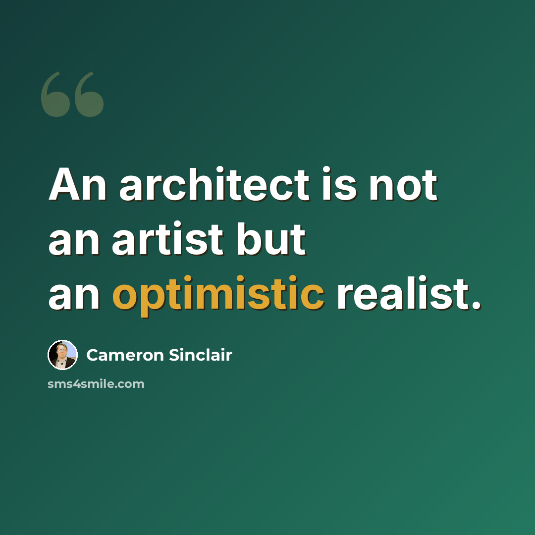 “An architect is not an artist but an optimistic realist.” quote by Cameron Sinclair