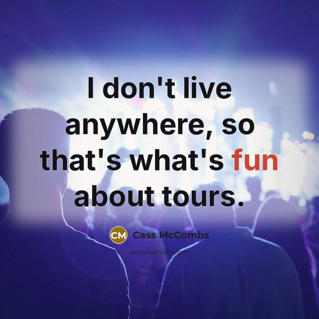 “I don't live anywhere, so that's what's fun about tours.” quote by Cass McCombs