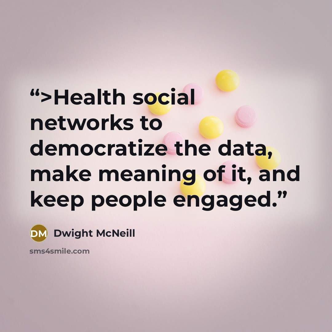 “>Health social networks to democratize the data, make meaning of it, and keep people engaged.” quote by Dwight McNeill
