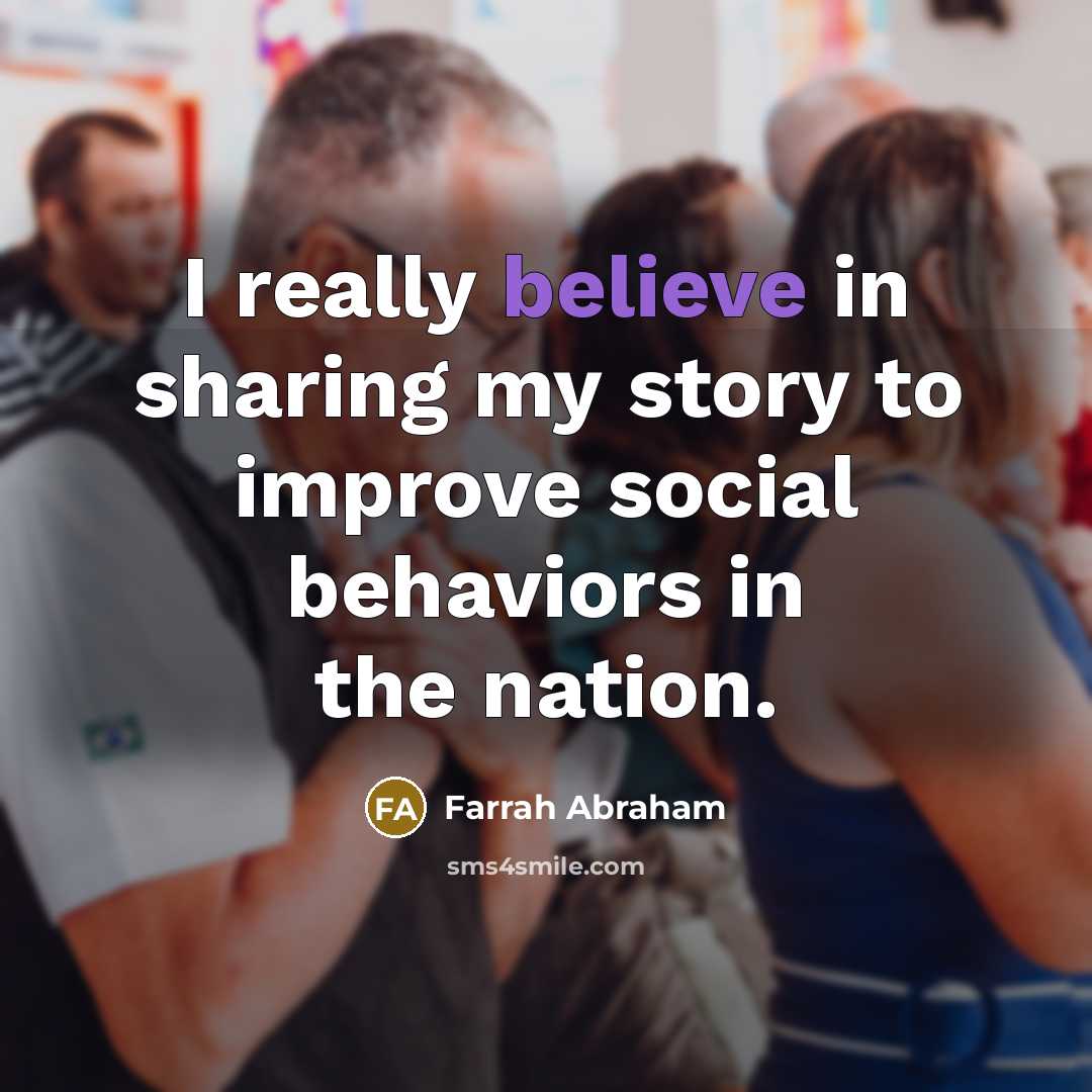 “I really believe in sharing my story to improve social behaviors in the nation.” quote by Farrah Abraham