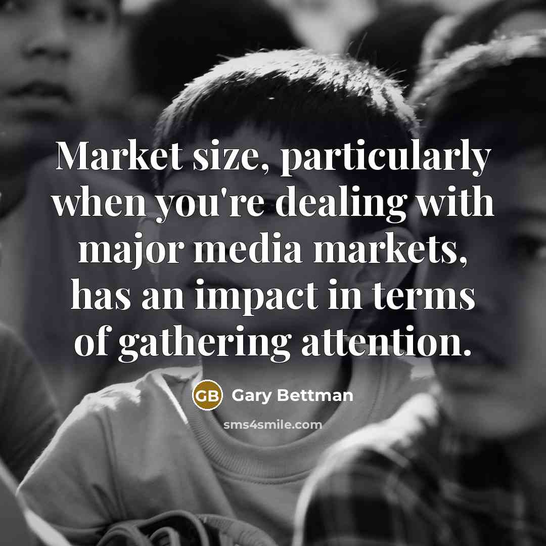 “Market size, particularly when you're dealing with major media markets, has an impact in terms of gathering attention.” quote by Gary Bettman