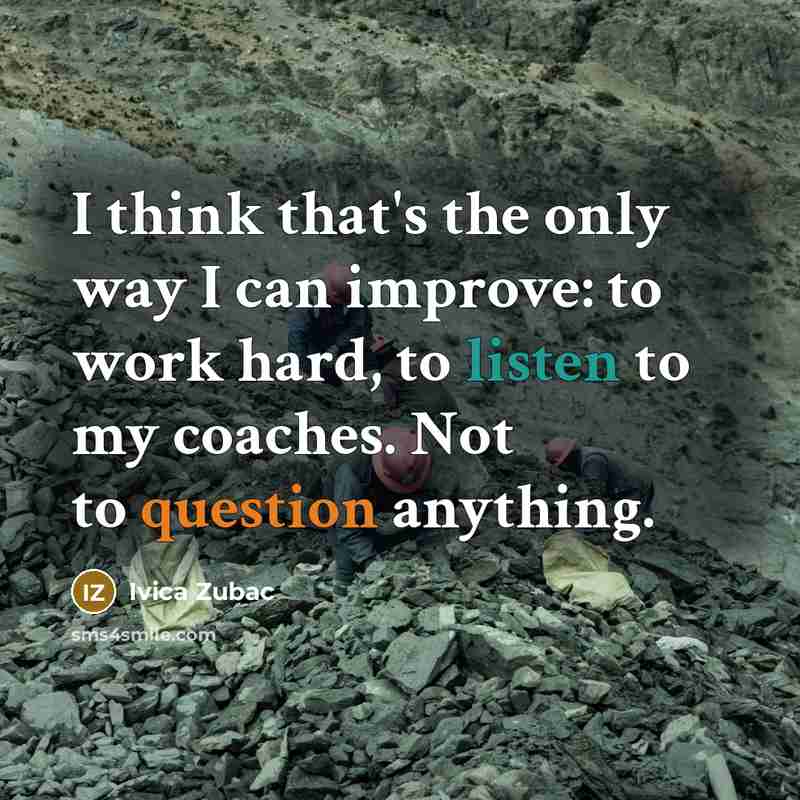 “I think that's the only way I can improve: to work hard, to listen to my coaches. Not to question anything.” quote by Ivica Zubac