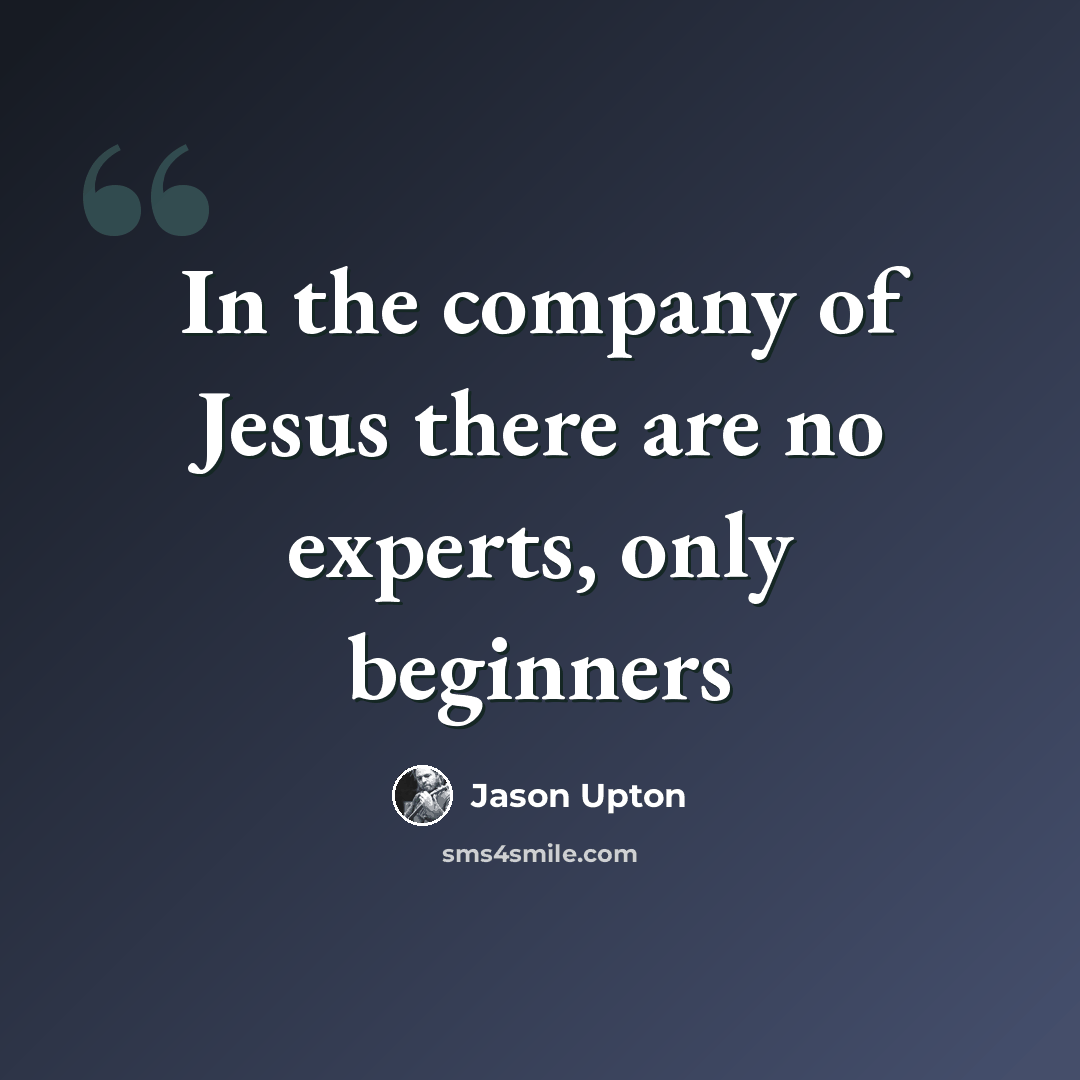 “In the company of Jesus there are no experts, only beginners” quote by Jason Upton