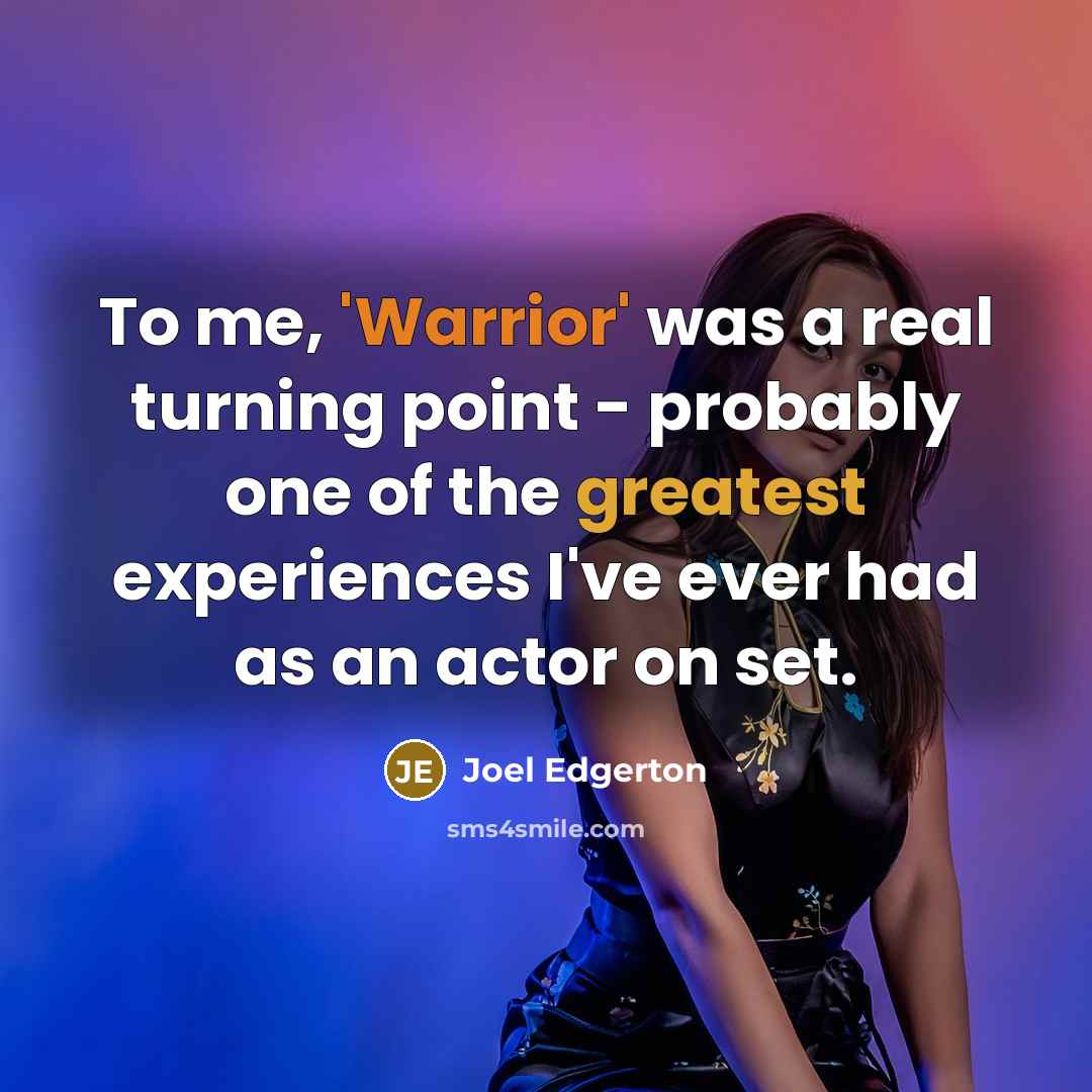 “To me, 'Warrior' was a real turning point - probably one of the greatest experiences I've ever had as an actor on set.” quote by Joel Edgerton