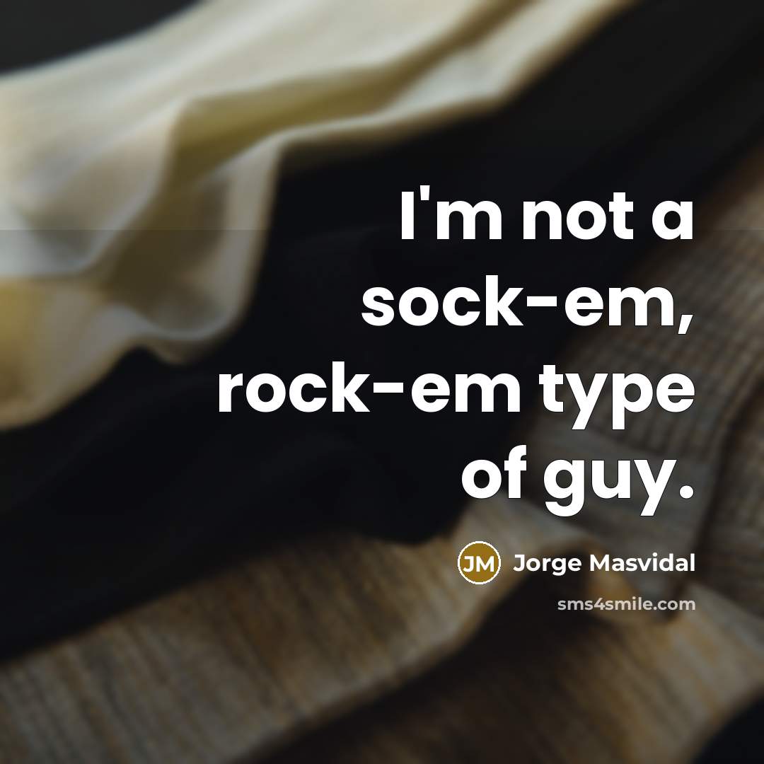 “I'm not a sock-em, rock-em type of guy.” quote by Jorge Masvidal