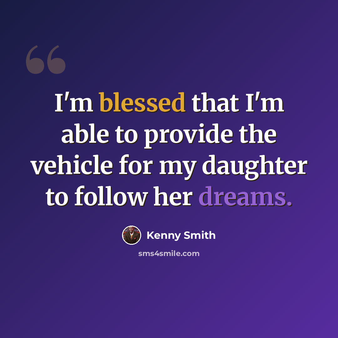 “I'm blessed that I'm able to provide the vehicle for my daughter to follow her dreams.” quote by Kenny Smith