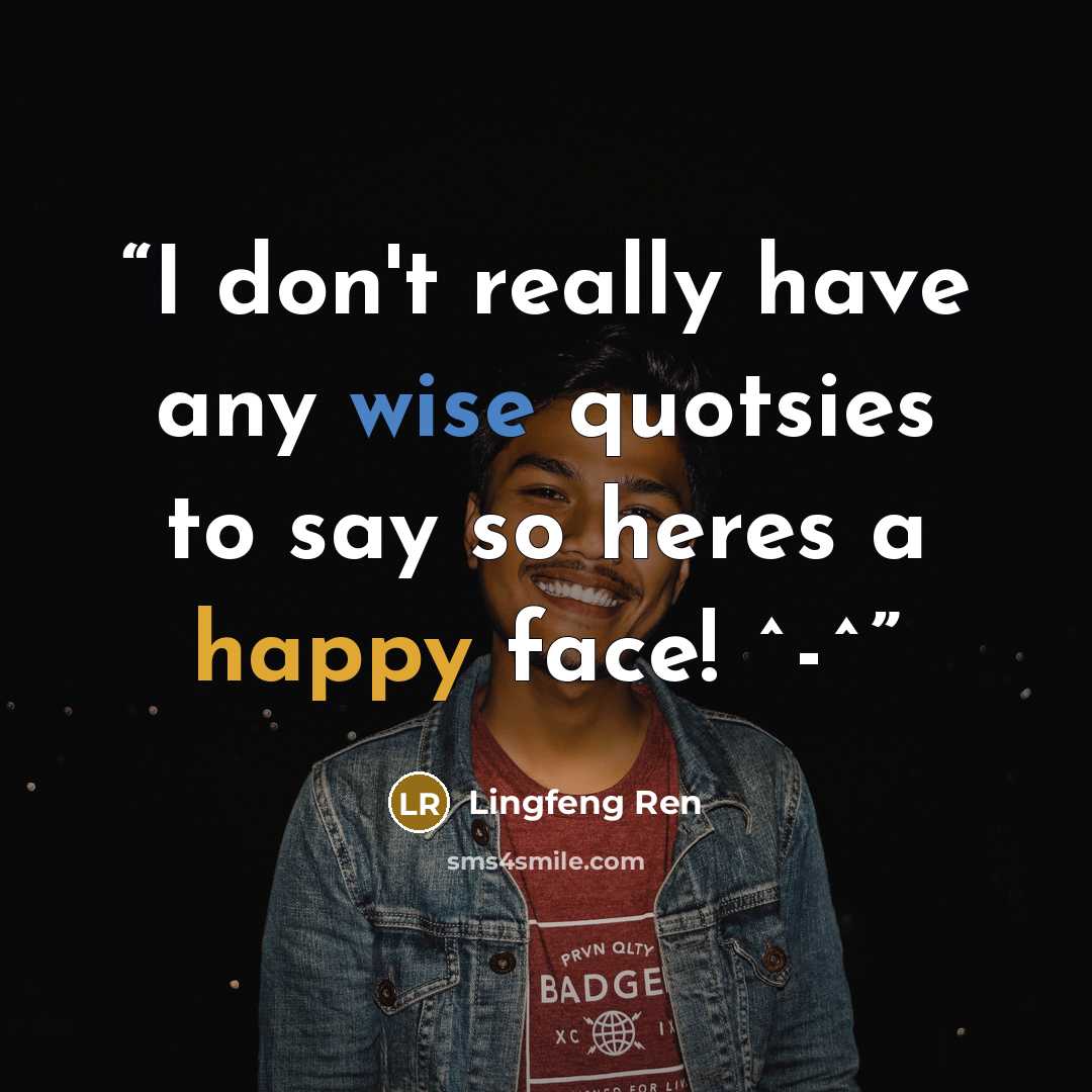 “I don't really have any wise quotsies to say so heres a happy face! ^-^” quote by Lingfeng Ren