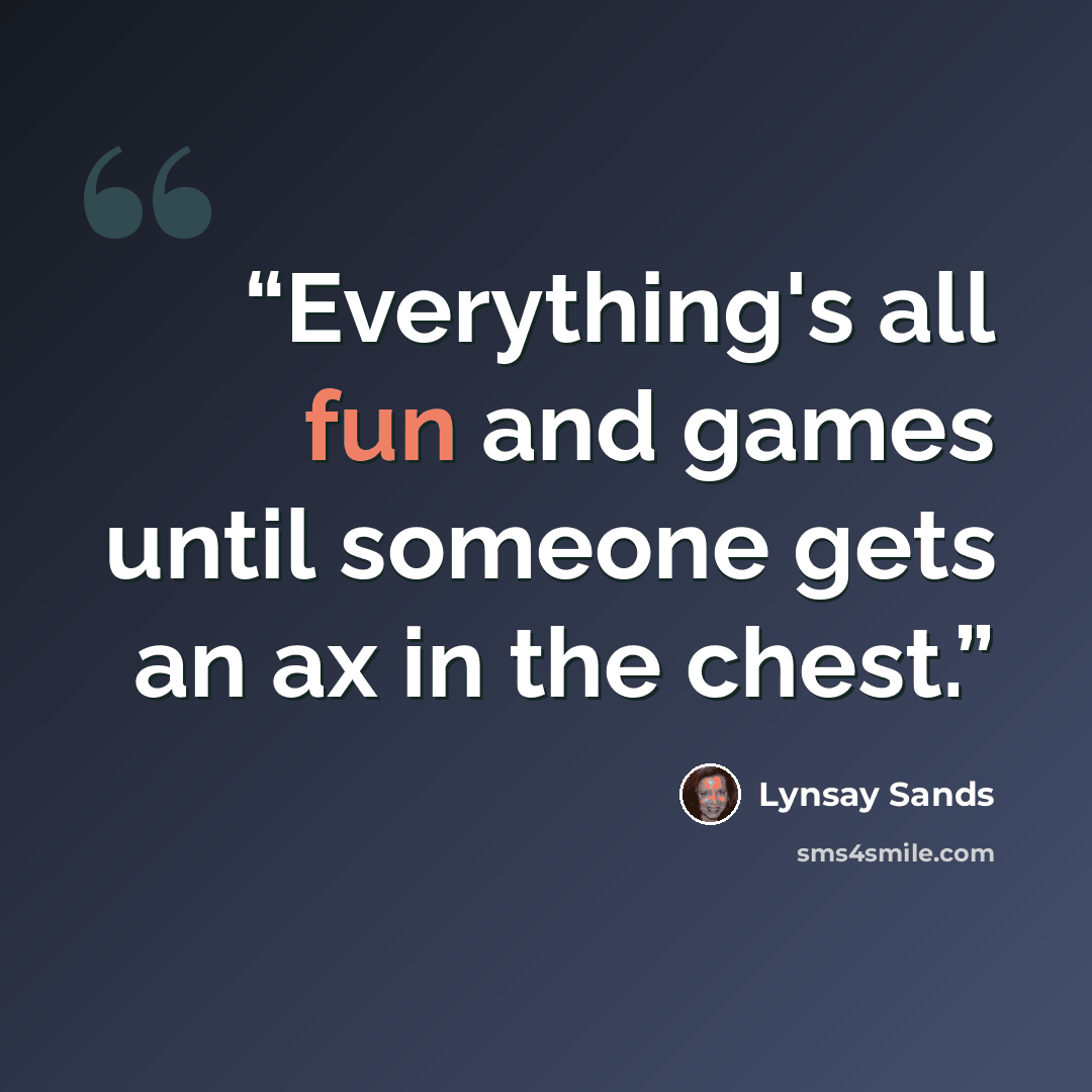 “Everything's all fun and games until someone gets an ax in the chest.” quote by Lynsay Sands