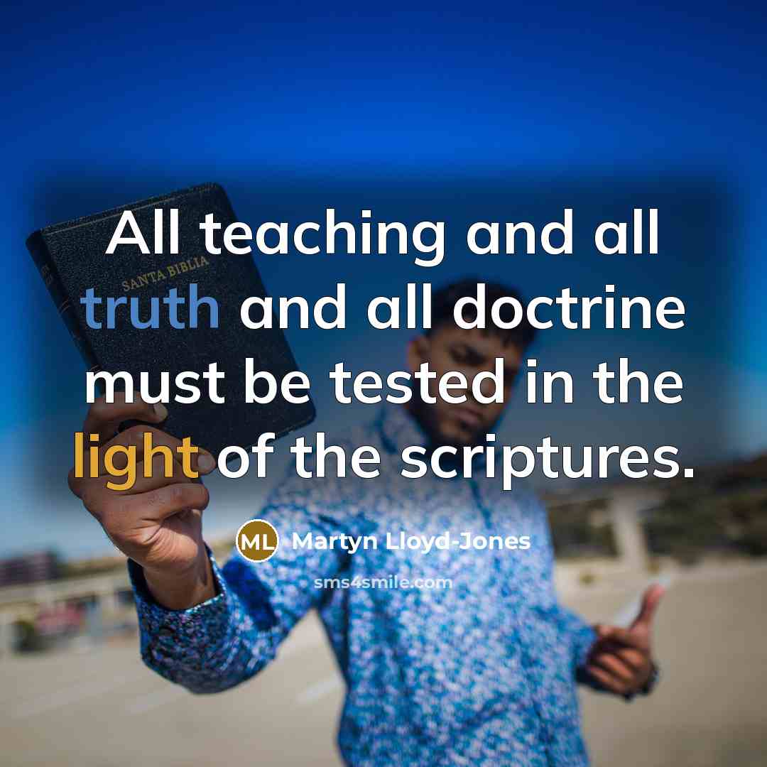“All teaching and all truth and all doctrine must be tested in the light of the scriptures.” quote by Martyn Lloyd-Jones