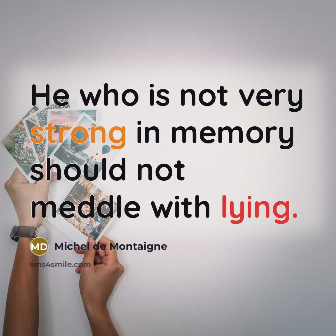 “He who is not very strong in memory should not meddle with lying.” quote by Michel De Montaigne