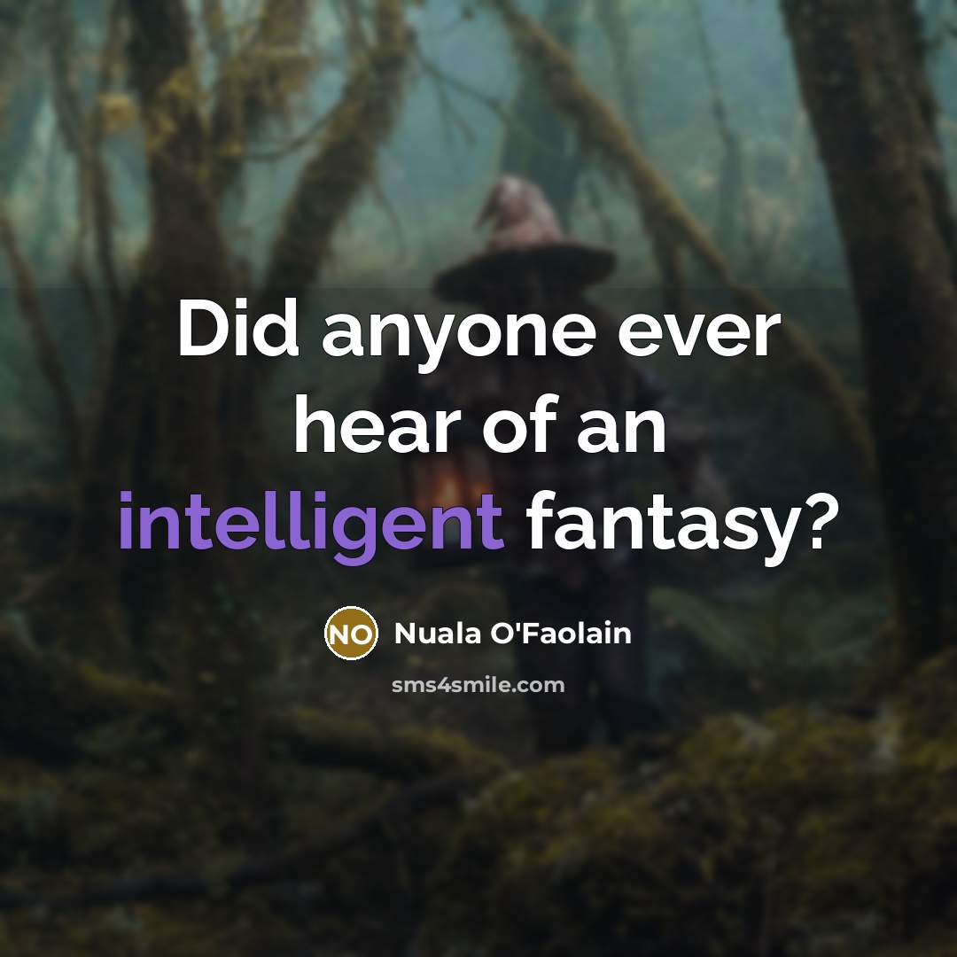 “Did anyone ever hear of an intelligent fantasy?” quote by Nuala O'Faolain
