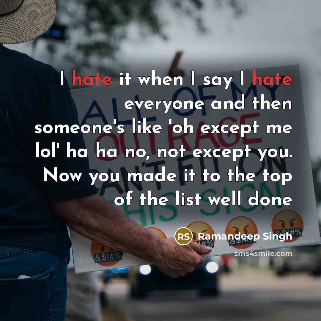 “I hate it when I say I hate everyone and then someone's like 'oh except me lol' ha ha no, not except you. Now you made it to the top of the list well done” quote by Ramandeep Singh