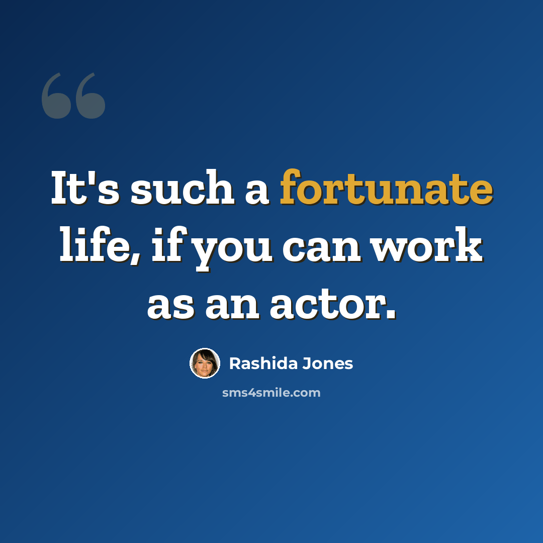 “It's such a fortunate life, if you can work as an actor.” quote by Rashida Jones