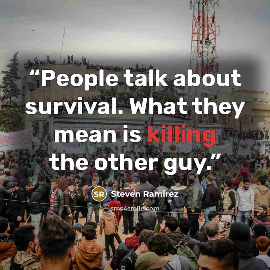 “People talk about survival. What they mean is killing the other guy.” quote by Steven Ramirez