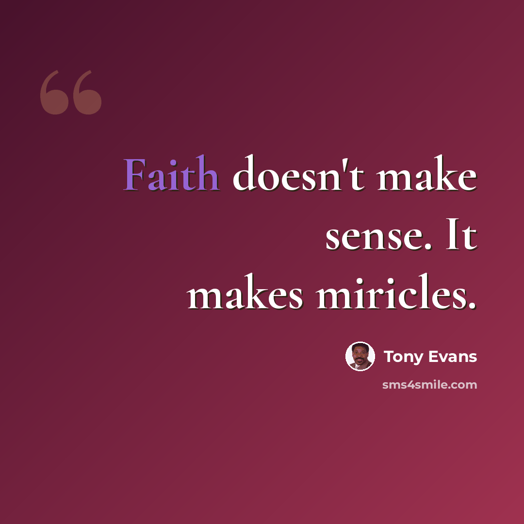 “Faith doesn't make sense. It makes miricles.” quote by Tony Evans