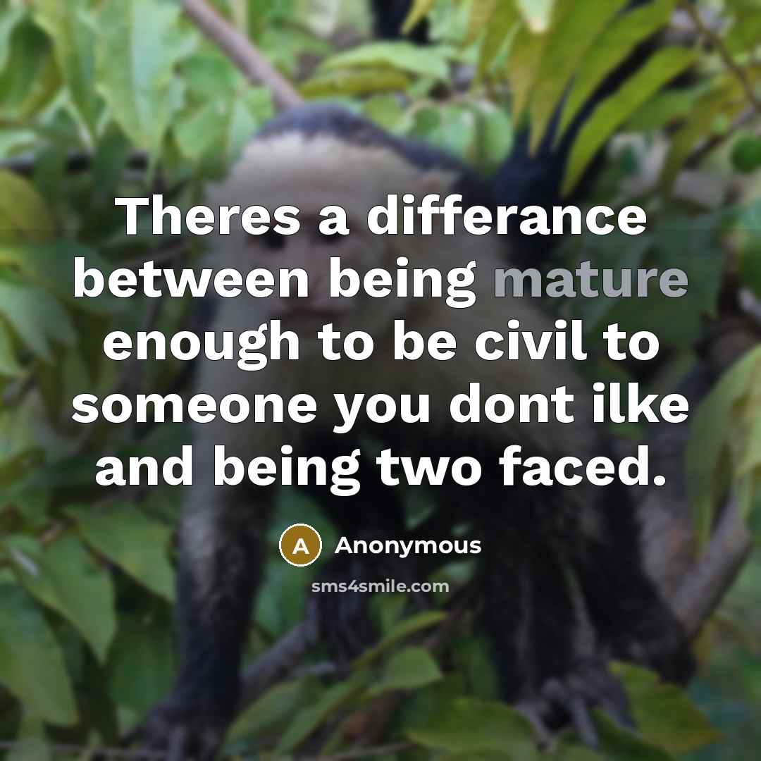 “Theres a differance between being mature enough to be civil to someone you dont ilke and being two faced.” quote by Anonymous