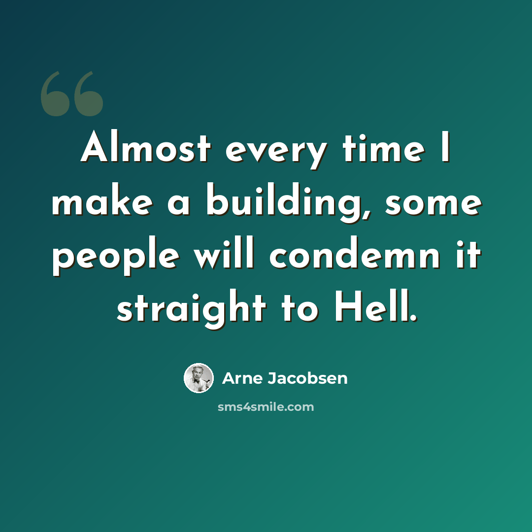 “Almost every time I make a building, some people will condemn it straight to Hell.” quote by Arne Jacobsen