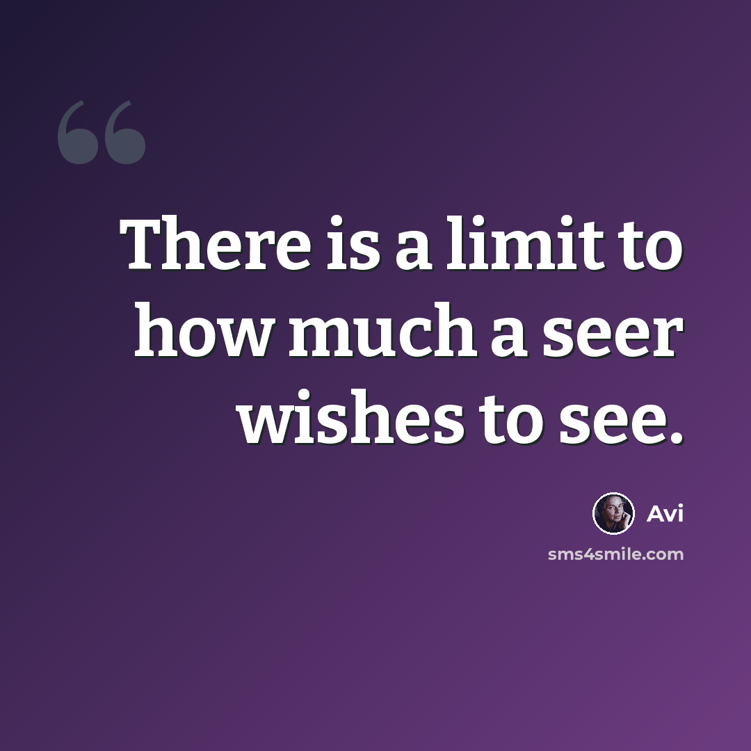 “There is a limit to how much a seer wishes to see.” quote by Avi