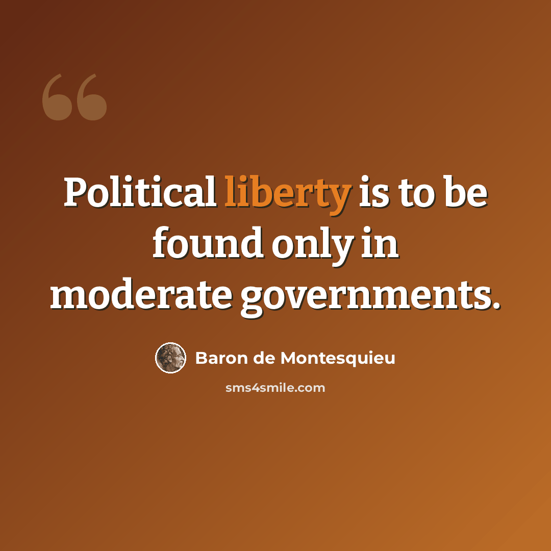 “Political liberty is to be found only in moderate governments.” quote by Baron de Montesquieu