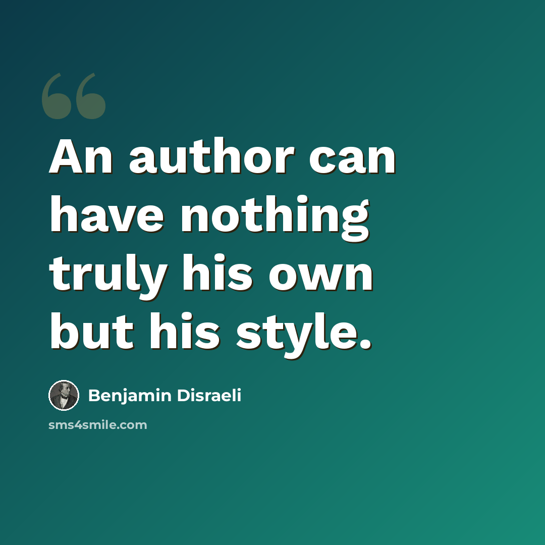 “An author can have nothing truly his own but his style.” quote by Benjamin Disraeli