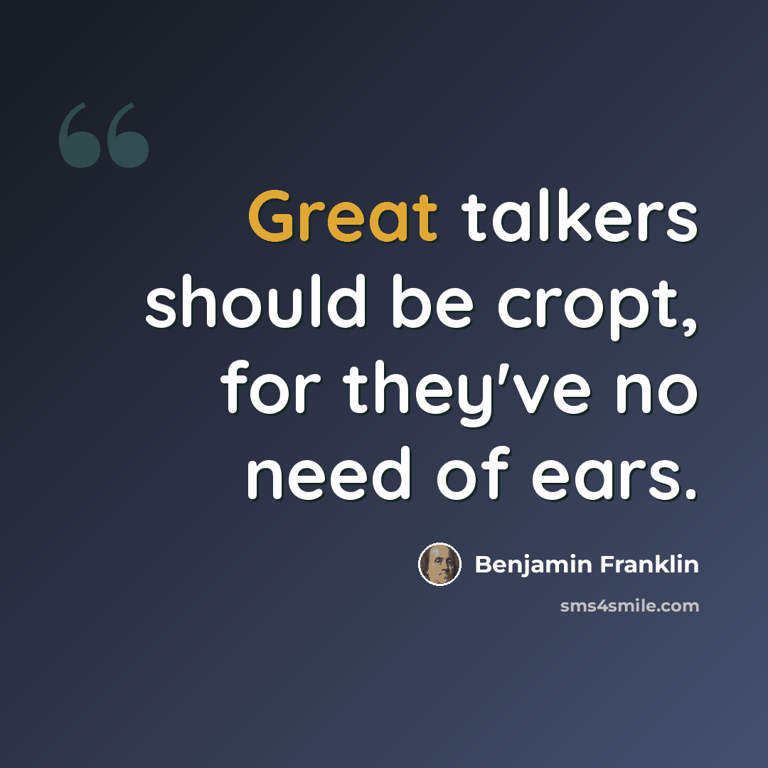 “Great talkers should be cropt, for they've no need of ears.” quote by Benjamin Franklin