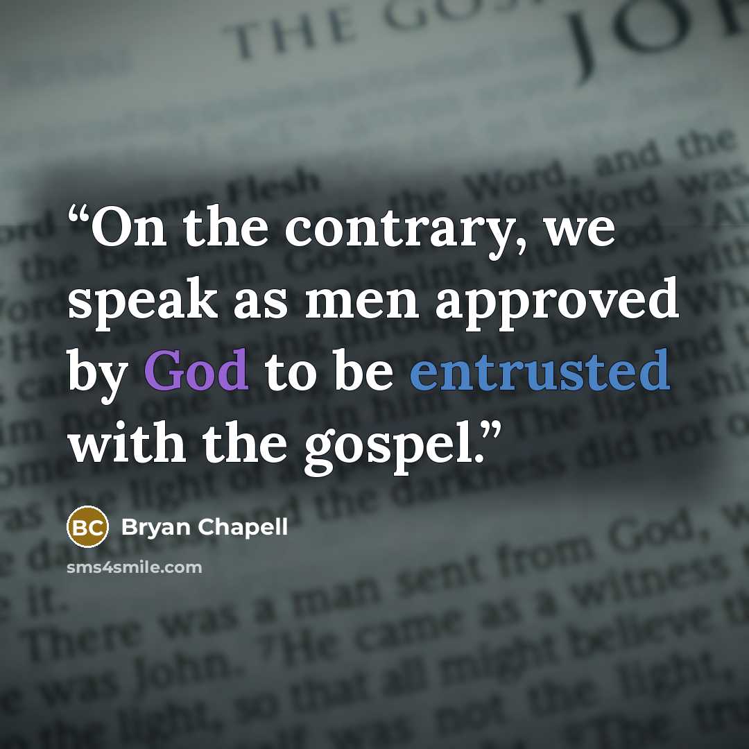 “On the contrary, we speak as men approved by God to be entrusted with the gospel.” quote by Bryan Chapell