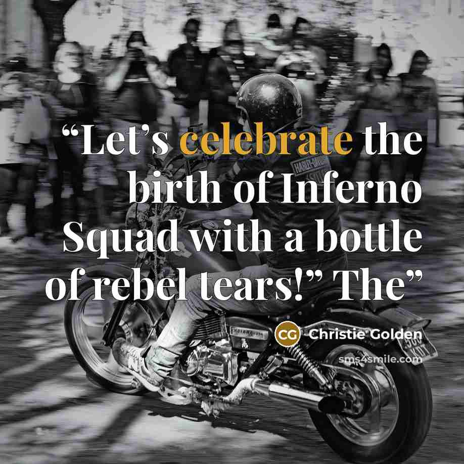 “Let’s celebrate the birth of Inferno Squad with a bottle of rebel tears!” The” quote by Christie Golden