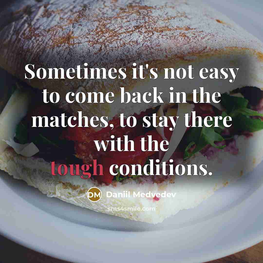 “Sometimes it's not easy to come back in the matches, to stay there with the tough conditions.” quote by Daniil Medvedev