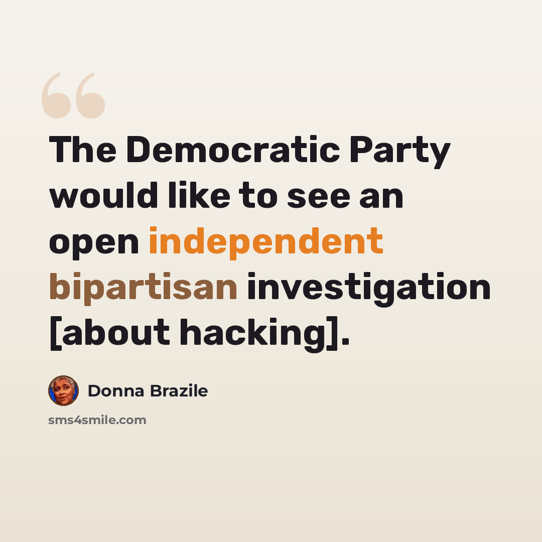 “The Democratic Party would like to see an open independent bipartisan investigation [about hacking].” quote by Donna Brazile
