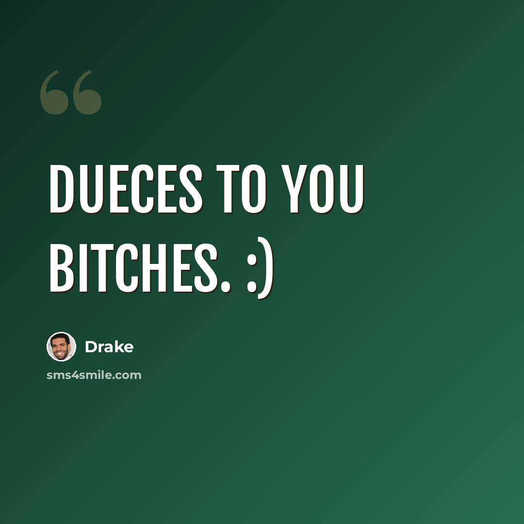 “Dueces to you bitches. :)” quote by Drake