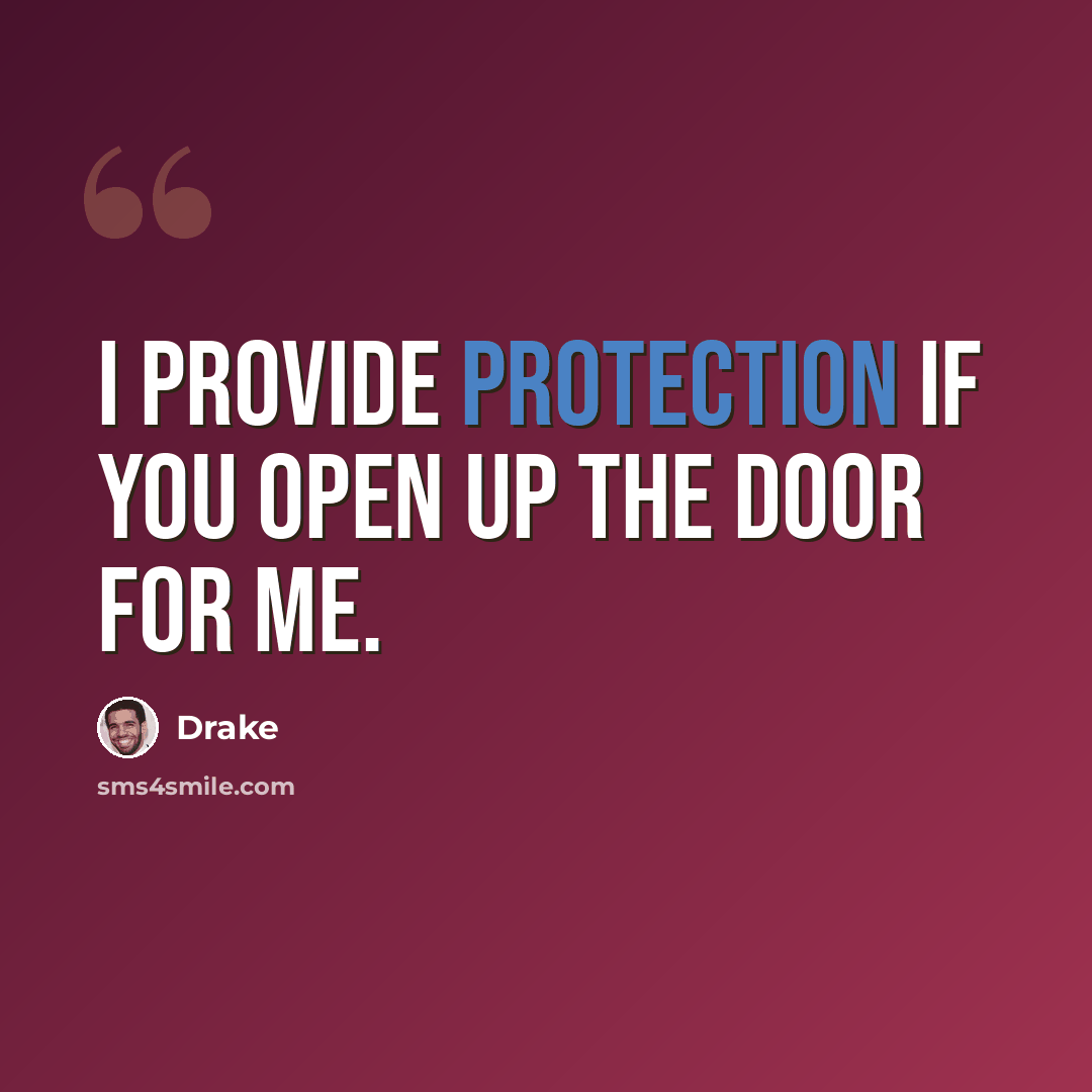 “I provide protection if you open up the door for me.” quote by Drake