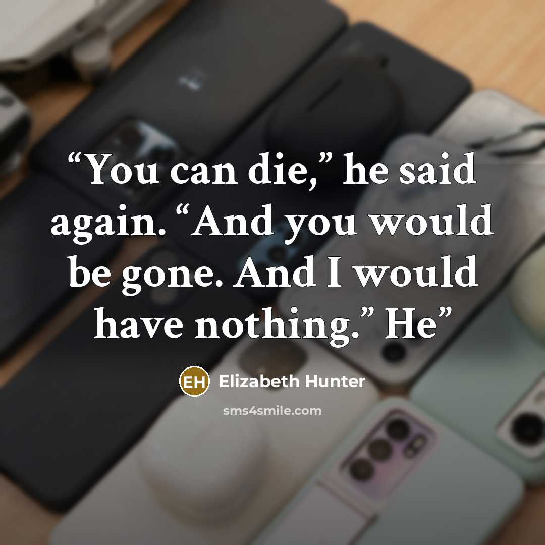 “You can die,” he said again. “And you would be gone. And I would have nothing.” He” quote by Elizabeth Hunter