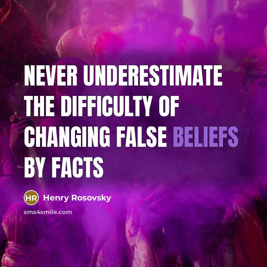 “Never underestimate the difficulty of changing false beliefs by facts” quote by Henry Rosovsky